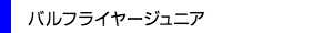 バルフライヤージュニア